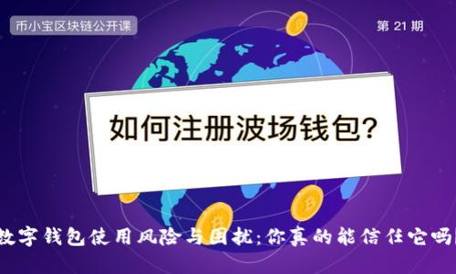数字钱包使用风险与困扰:你真的能信任它吗?