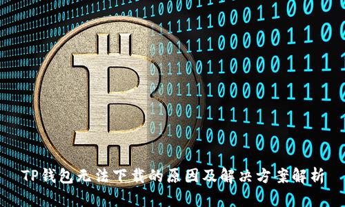 TP钱包无法下载的原因及解决方案解析