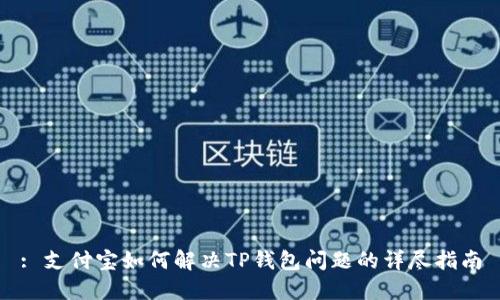 : 支付宝如何解决TP钱包问题的详尽指南