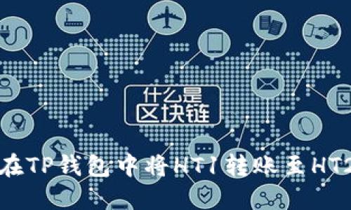 如何在TP钱包中将HT1转账至HT2详解