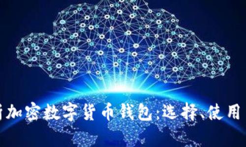 全面解析加密数字货币钱包:选择、使用与安全性