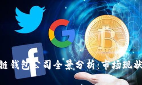 : 国内区块链钱包公司全景分析:市场现状与发展趋势