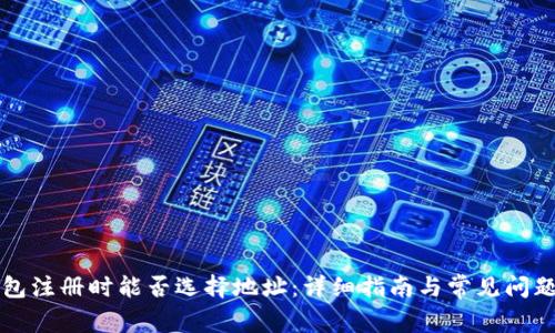 TP钱包注册时能否选择地址:详细指南与常见问题解析