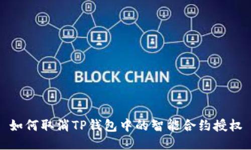 如何取消TP钱包中的智能合约授权