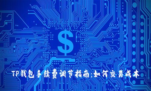 TP钱包手续费调节指南:如何交易成本