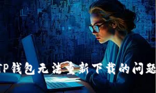 如何解决TP钱包无法重新下载的问题:详尽指南