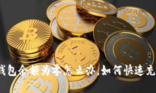 tp钱包余额为零怎么办,如何快速充值?