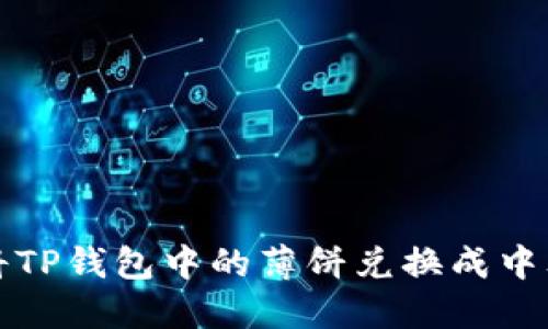 如何将TP钱包中的薄饼兑换成中文语言
