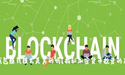加密钱包赚钱模式是真的吗?揭秘加密货币投资的新机会