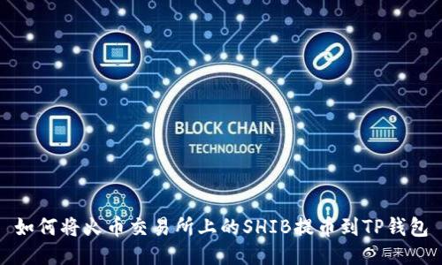 如何将火币交易所上的SHIB提币到TP钱包