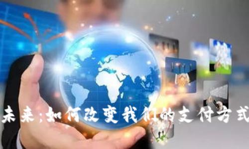 数字钱包的未来:如何改变我们的支付方式与生活方式