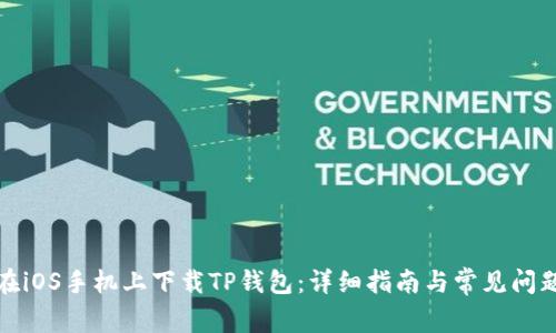 如何在iOS手机上下载TP钱包:详细指南与常见问题解答