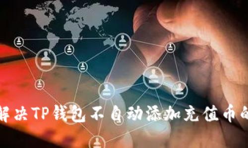 如何解决TP钱包不自动添加充值币的问题