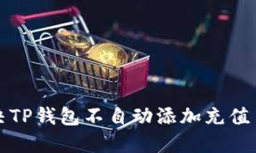 如何解决TP钱包不自动添加充值币的问题