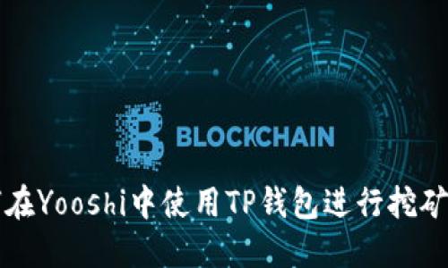 如何在Yooshi中使用TP钱包进行挖矿指南