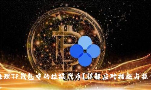 如何处理TP钱包中的垃圾代币?详解应对措施与操作步骤
