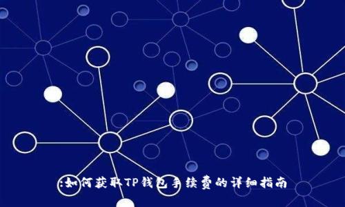 :如何获取TP钱包手续费的详细指南