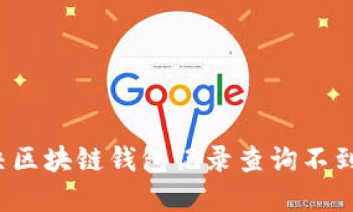 如何解决区块链钱包记录查询不到的问题?