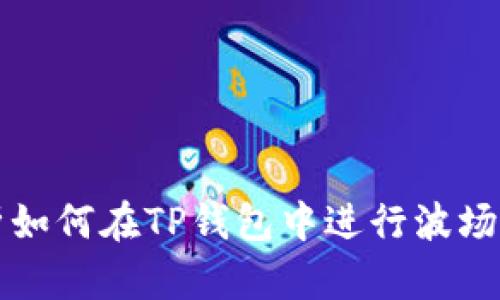 详细解析如何在TP钱包中进行波场转币操作