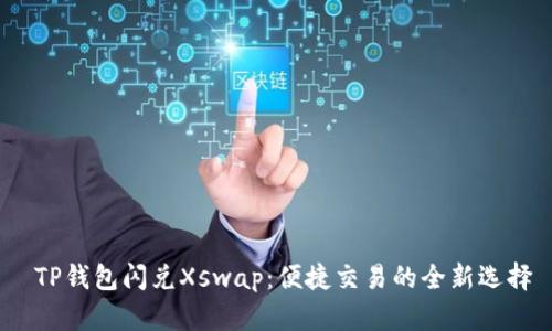 TP钱包闪兑Xswap:便捷交易的全新选择