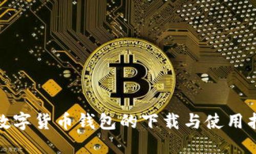 : 数字货币钱包的下载与使用指南