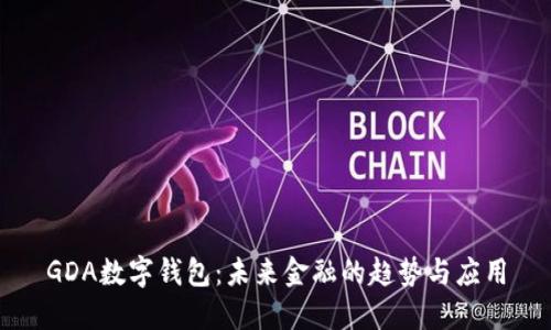 GDA数字钱包:未来金融的趋势与应用