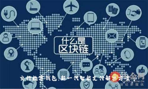 交行数字钱包:新一代智能支付解决方案
