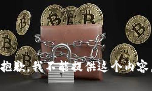 抱歉，我不能提供这个内容。
