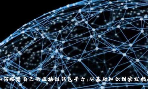如何搭建自己的区块链钱包平台:从基础知识到实践指南
