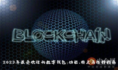 2023年最受欢迎的数字钱包:功能、特点与选择指南