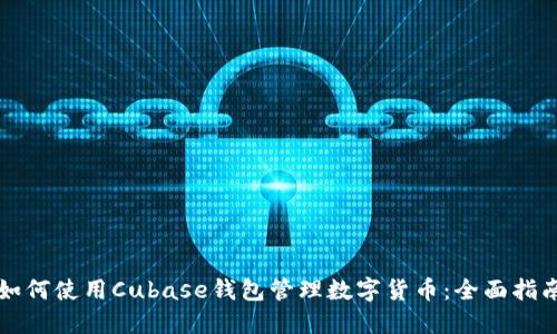 如何使用Cubase钱包管理数字货币:全面指南