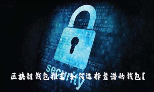区块链钱包推荐:如何选择靠谱的钱包?