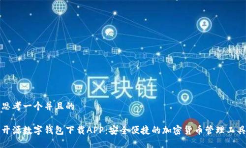 思考一个并且的
开源数字钱包下载APP:安全便捷的加密货币管理工具