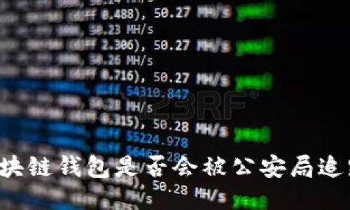 区块链钱包是否会被公安局追踪?