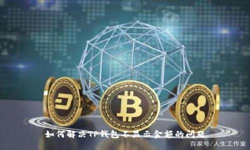 如何解决TP钱包不显示金额的问题