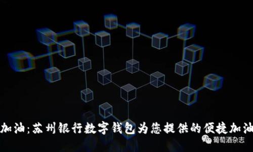无感加油:苏州银行数字钱包为您提供的便捷加油体验