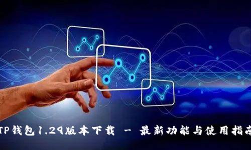 TP钱包1.29版本下载 - 最新功能与使用指南
