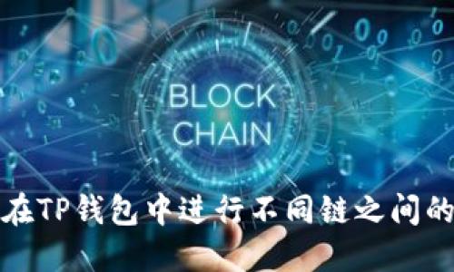 如何在TP钱包中进行不同链之间的转换