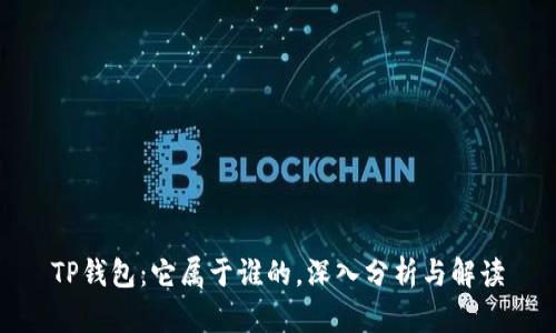 TP钱包:它属于谁的,深入分析与解读