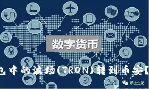 如何将TP钱包中的波场(TRON)转到币安?使用哪条链?