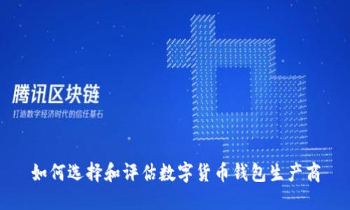 如何选择和评估数字货币钱包生产商