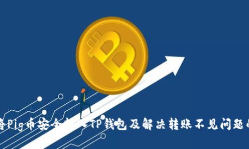 如何将Pig币安全转入TP钱包及解决转账不见问题的方法