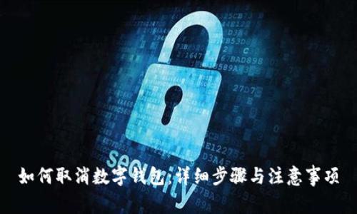 如何取消数字钱包:详细步骤与注意事项