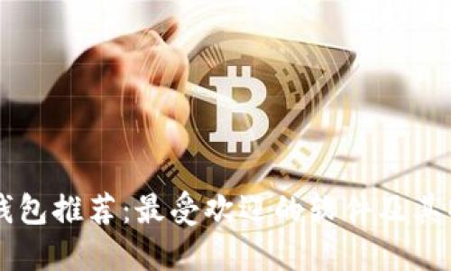区块链钱包推荐:最受欢迎的软件及其特点介绍