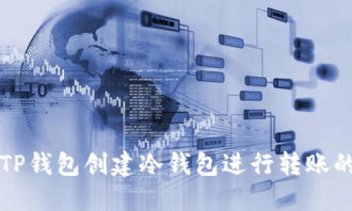 如何通过TP钱包创建冷钱包进行转账的详细指南