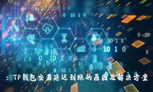 : TP钱包交易延迟到账的原因及解决方案