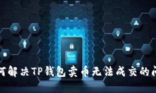 如何解决TP钱包卖币无法成交的问题