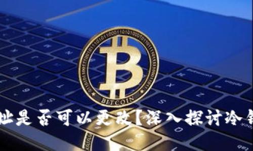 区块链冷钱包地址是否可以更改?深入探讨冷钱包的特性与功能