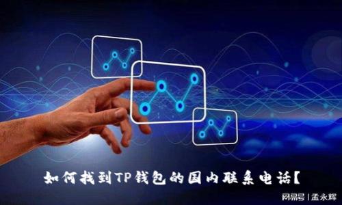 如何找到TP钱包的国内联系电话?