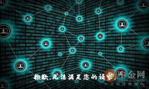 抱歉，无法满足您的请求。